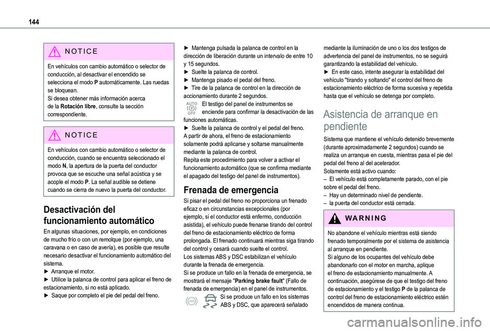 TOYOTA PROACE CITY EV 2021  Manuale de Empleo (in Spanish) 144
NOTIC E
En vehículos con cambio automático o selector de conducción, al desactivar el encendido se selecciona el modo P automáticamente. Las ruedas se bloquean.Si desea obtener más informaci�