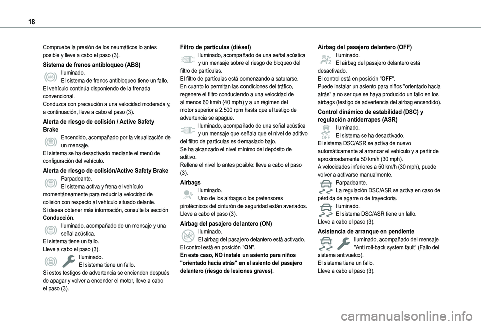 TOYOTA PROACE CITY EV 2021  Manuale de Empleo (in Spanish) 18
Compruebe la presión de los neumáticos lo antes posible y lleve a cabo el paso (3).
Sistema de frenos antibloqueo (ABS)Iluminado.El sistema de frenos antibloqueo tiene un fallo.El vehículo conti