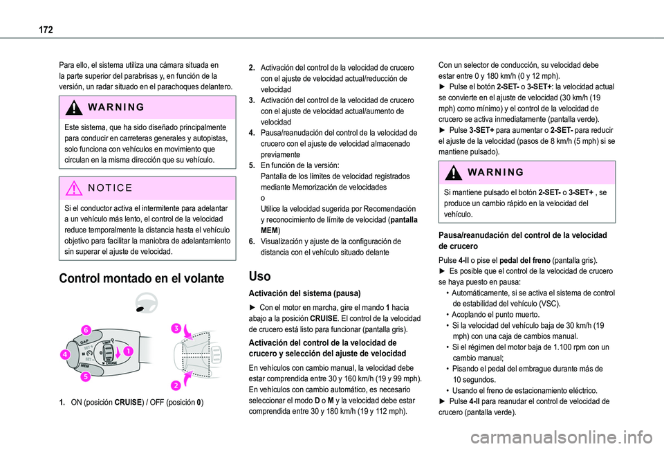 TOYOTA PROACE CITY EV 2021  Manuale de Empleo (in Spanish) 172
Para ello, el sistema utiliza una cámara situada en la parte superior del parabrisas y, en función de la versión, un radar situado en el parachoques delantero.
WARNI NG
Este sistema, que ha sid