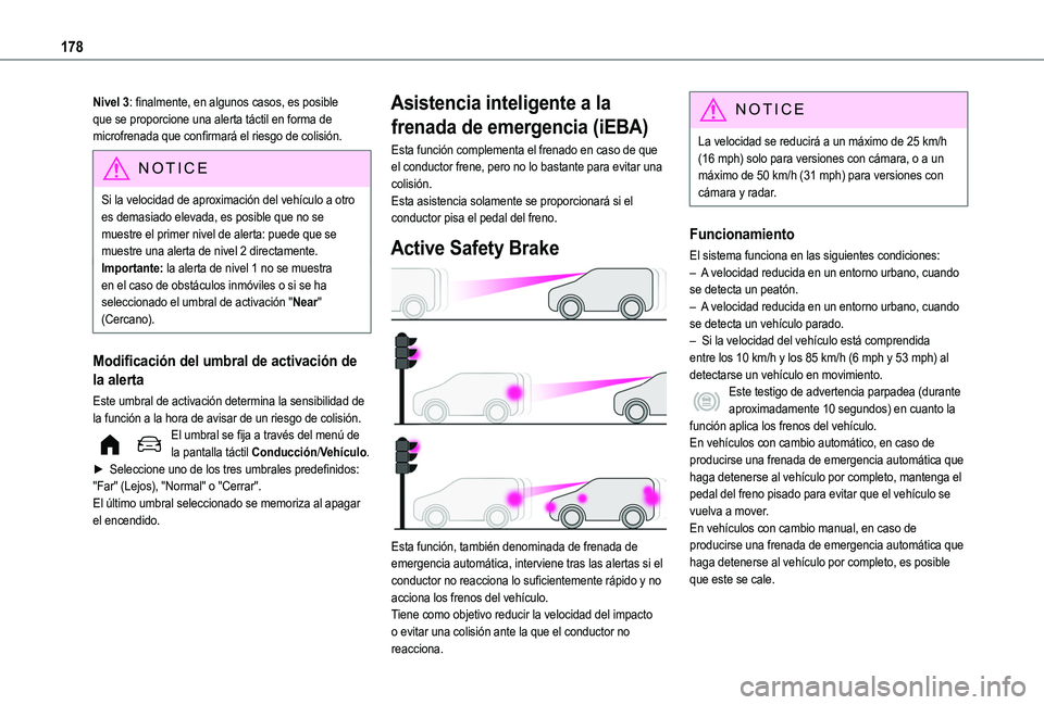 TOYOTA PROACE CITY EV 2021  Manuale de Empleo (in Spanish) 178
Nivel 3: finalmente, en algunos casos, es posible que se proporcione una alerta táctil en forma de microfrenada que confirmará el riesgo de colisión.
NOTIC E
Si la velocidad de aproximación de