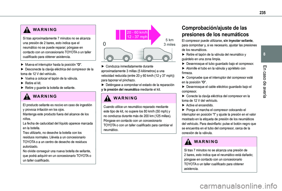TOYOTA PROACE CITY EV 2021  Manuale de Empleo (in Spanish) 235
En caso de avería
8
WARNI NG
Si tras aproximadamente 7 minutos no se alcanza una presión de 2 bares, esto indica que el neumático no se puede reparar; póngase en contacto con un concesionario 