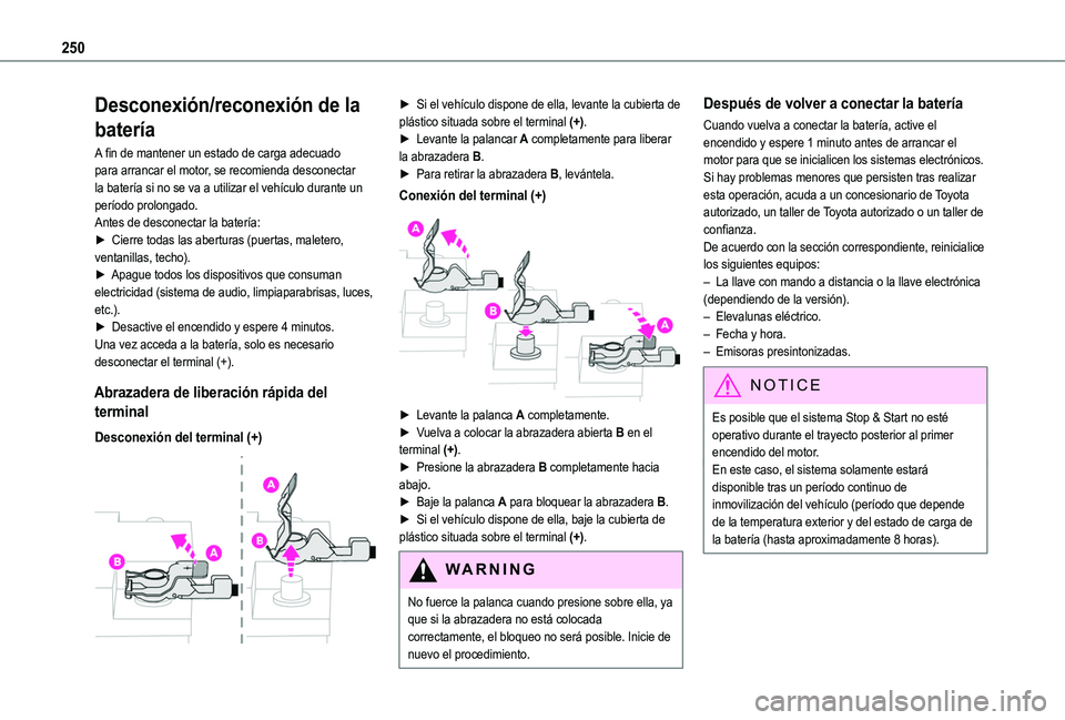 TOYOTA PROACE CITY EV 2021  Manuale de Empleo (in Spanish) 250
Desconexión/reconexión de la 
batería
A fin de mantener un estado de carga adecuado para arrancar el motor, se recomienda desconectar la batería si no se va a utilizar el vehículo durante un 