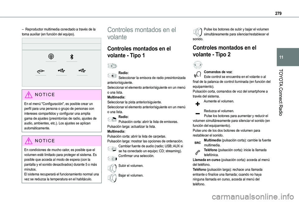 TOYOTA PROACE CITY EV 2021  Manuale de Empleo (in Spanish) 279
TOYOTA Connect Radio
11
– Reproductor multimedia conectado a través de la toma auxiliar (en función del equipo). 
 
NOTIC E
En el menú "Configuración", es posible crear un perfil par