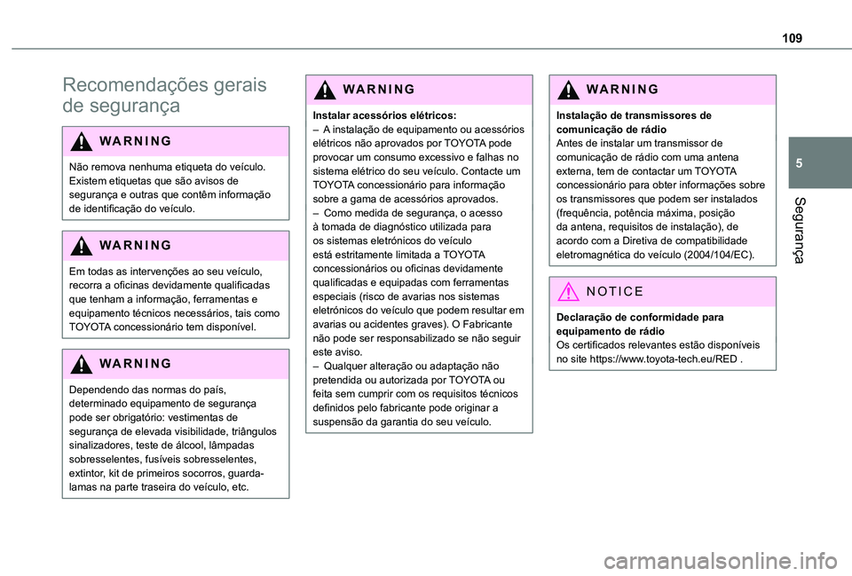 TOYOTA PROACE CITY EV 2021  Manual de utilização (in Portuguese) 109
Segurança
5
Recomendações gerais 
de segurança
WARNI NG
Não remova nenhuma etiqueta do veículo. Existem etiquetas que são avisos de segurança e outras que contêm informação de identific