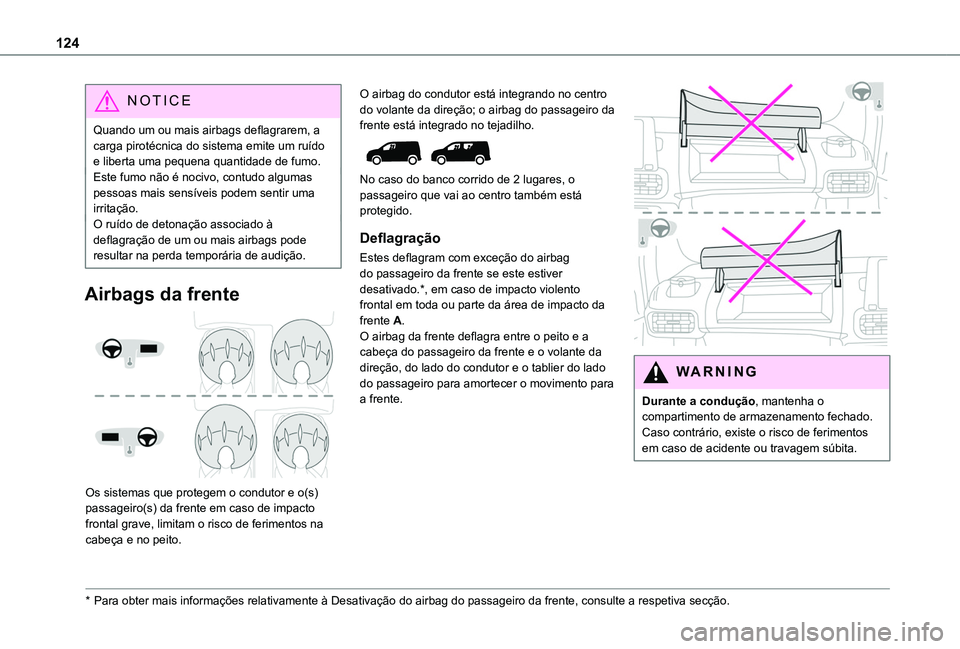 TOYOTA PROACE CITY EV 2021 Manual de utilização (in Portuguese) 124
NOTIC E
Quando um ou mais airbags deflagrarem, a carga pirotécnica do sistema emite um ruído e liberta uma pequena quantidade de fumo.Este fumo não é nocivo, contudo algumas pessoas mais sens TOYOTA PROACE CITY EV 2021 Manual de utilização (in Portuguese) 124
NOTIC E
Quando um ou mais airbags deflagrarem, a carga pirotécnica do sistema emite um ruído e liberta uma pequena quantidade de fumo.Este fumo não é nocivo, contudo algumas pessoas mais sens