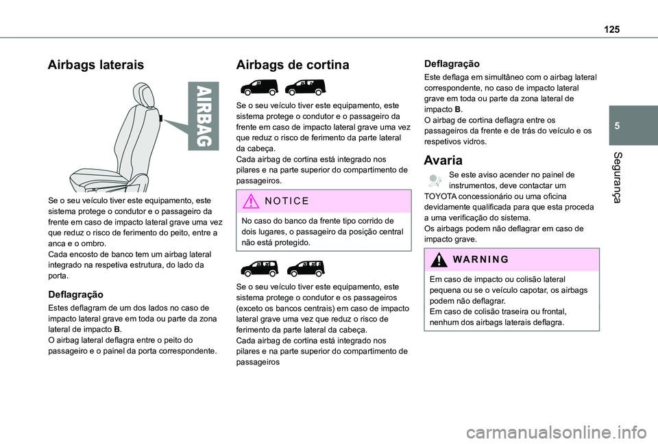 TOYOTA PROACE CITY EV 2021 Manual de utilização (in Portuguese) 125
Segurança
5
Airbags laterais
Se o seu veículo tiver este equipamento, este sistema protege o condutor e o passageiro da frente em caso de impacto lateral grave uma vez que reduz o risco de fe TOYOTA PROACE CITY EV 2021 Manual de utilização (in Portuguese) 125
Segurança
5
Airbags laterais
Se o seu veículo tiver este equipamento, este sistema protege o condutor e o passageiro da frente em caso de impacto lateral grave uma vez que reduz o risco de fe