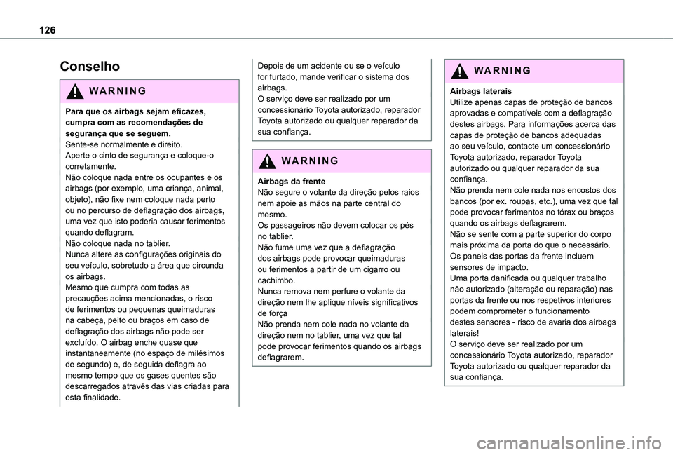TOYOTA PROACE CITY EV 2021 Manual de utilização (in Portuguese) 126
Conselho
WARNI NG
Para que os airbags sejam eficazes, cumpra com as recomendações de segurança que se seguem.Sente-se normalmente e direito.Aperte o cinto de segurança e coloque-o corretamente TOYOTA PROACE CITY EV 2021 Manual de utilização (in Portuguese) 126
Conselho
WARNI NG
Para que os airbags sejam eficazes, cumpra com as recomendações de segurança que se seguem.Sente-se normalmente e direito.Aperte o cinto de segurança e coloque-o corretamente