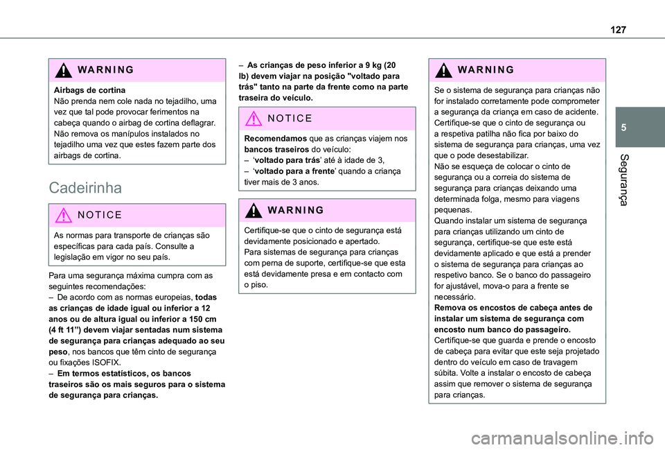 TOYOTA PROACE CITY EV 2021 Manual de utilização (in Portuguese) 127
Segurança
5
WARNI NG
Airbags de cortinaNão prenda nem cole nada no tejadilho, uma vez que tal pode provocar ferimentos na cabeça quando o airbag de cortina deflagrar.Não remova os manípulos i TOYOTA PROACE CITY EV 2021 Manual de utilização (in Portuguese) 127
Segurança
5
WARNI NG
Airbags de cortinaNão prenda nem cole nada no tejadilho, uma vez que tal pode provocar ferimentos na cabeça quando o airbag de cortina deflagrar.Não remova os manípulos i