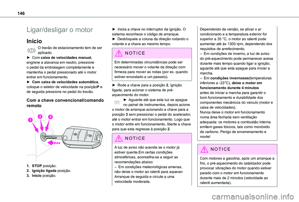 TOYOTA PROACE CITY EV 2021 Manual de utilização (in Portuguese) 146
Ligar/desligar o motor
Início
O travão de estacionamento tem de ser aplicado.► Com caixa de velocidades manual, engrene a alavanca em neutro, pressione o pedal da embraiagem completamente e ma TOYOTA PROACE CITY EV 2021 Manual de utilização (in Portuguese) 146
Ligar/desligar o motor
Início
O travão de estacionamento tem de ser aplicado.► Com caixa de velocidades manual, engrene a alavanca em neutro, pressione o pedal da embraiagem completamente e ma