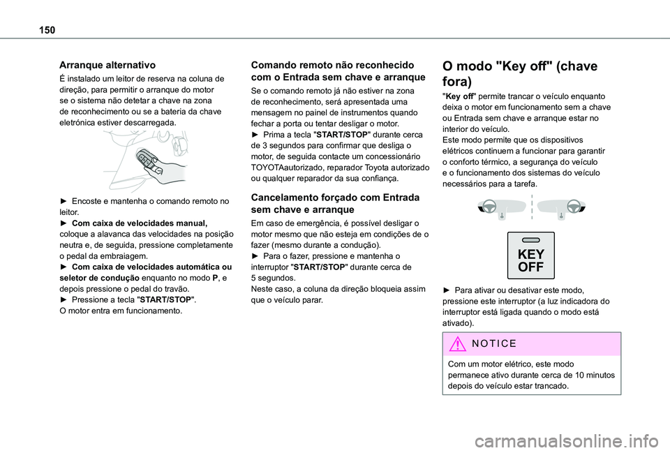 TOYOTA PROACE CITY EV 2021 Manual de utilização (in Portuguese) 150
Arranque alternativo
É instalado um leitor de reserva na coluna de direção, para permitir o arranque do motor se o sistema não detetar a chave na zona de reconhecimento ou se a bateria da chav TOYOTA PROACE CITY EV 2021 Manual de utilização (in Portuguese) 150
Arranque alternativo
É instalado um leitor de reserva na coluna de direção, para permitir o arranque do motor se o sistema não detetar a chave na zona de reconhecimento ou se a bateria da chav