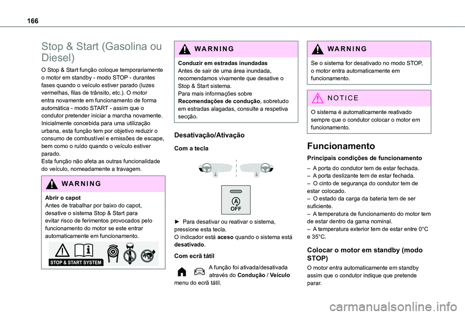 TOYOTA PROACE CITY EV 2021  Manual de utilização (in Portuguese) 166
Stop & Start (Gasolina ou 
Diesel)
O Stop & Start função coloque temporariamente o motor em standby - modo STOP - durantes fases quando o veículo estiver parado (luzes vermelhas, filas de trân