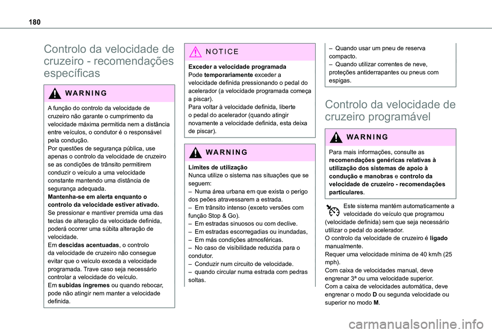 TOYOTA PROACE CITY EV 2021  Manual de utilização (in Portuguese) 180
Controlo da velocidade de 
cruzeiro - recomendações 
específicas
WARNI NG
A função do controlo da velocidade de cruzeiro não garante o cumprimento da velocidade máxima permitida nem a dist