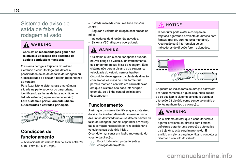 TOYOTA PROACE CITY EV 2021  Manual de utilização (in Portuguese) 192
Sistema de aviso de 
saída de faixa de 
rodagem ativado
WARNI NG
Consulte as recomendações genéricas relativas à utilização dos sistemas de apoio à condução e manobras.
O sistema corrige