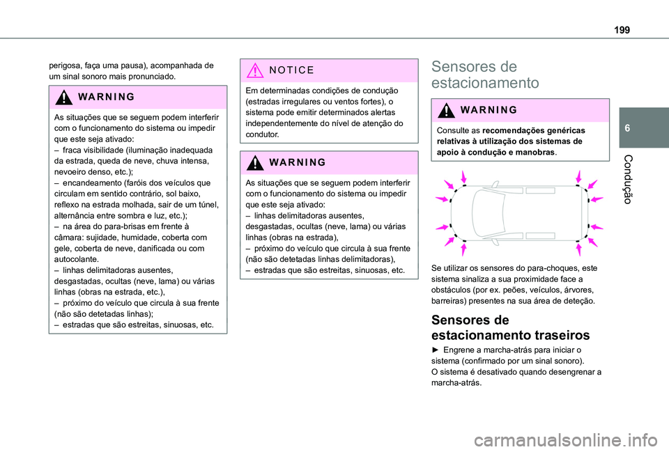 TOYOTA PROACE CITY EV 2021  Manual de utilização (in Portuguese) 199
Condução
6
perigosa, faça uma pausa), acompanhada de um sinal sonoro mais pronunciado.
WARNI NG
As situações que se seguem podem interferir com o funcionamento do sistema ou impedir que este 