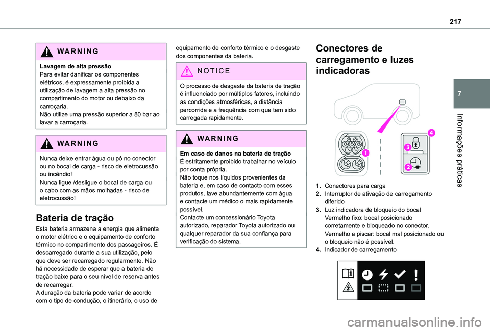 TOYOTA PROACE CITY EV 2021  Manual de utilização (in Portuguese) 217
Informações práticas
7
WARNI NG
Lavagem de alta pressãoPara evitar danificar os componentes elétricos, é expressamente proibida a utilização de lavagem a alta pressão no compartimento do 