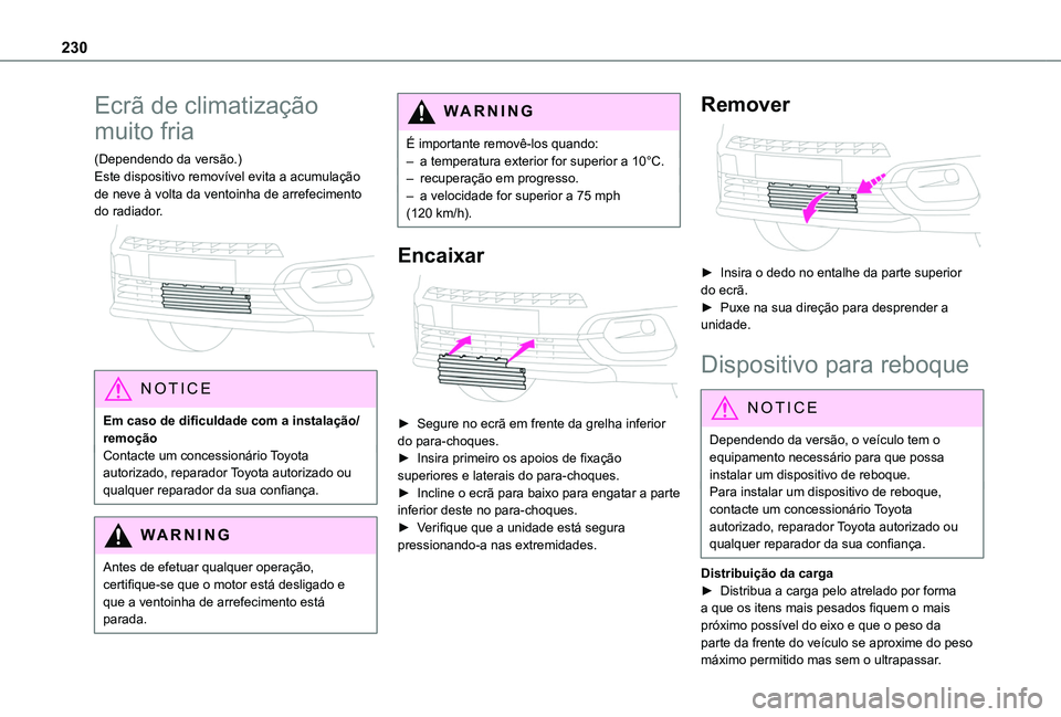 TOYOTA PROACE CITY EV 2021  Manual de utilização (in Portuguese) 230
Ecrã de climatização 
muito fria
(Dependendo da versão.)Este dispositivo removível evita a acumulação de neve à volta da ventoinha de arrefecimento do radiador. 
 
NOTIC E
Em caso de dific