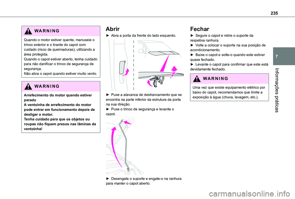 TOYOTA PROACE CITY EV 2021  Manual de utilização (in Portuguese) 235
Informações práticas
7
WARNI NG
Quando o motor estiver quente, manuseie o trinco exterior e o tirante do capot com cuidado (risco de queimaduras), utilizando a área protegida.Quando o capot es