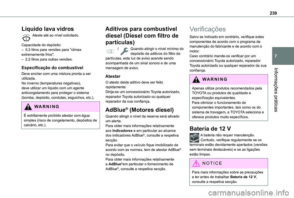 TOYOTA PROACE CITY EV 2021  Manual de utilização (in Portuguese) 239
Informações práticas
7
Líquido lava vidros
Ateste até ao nível solicitado. 
Capacidade do depósito:– 5.3 litros para versões para "climas extremamente frios".– 2.2 litros para 