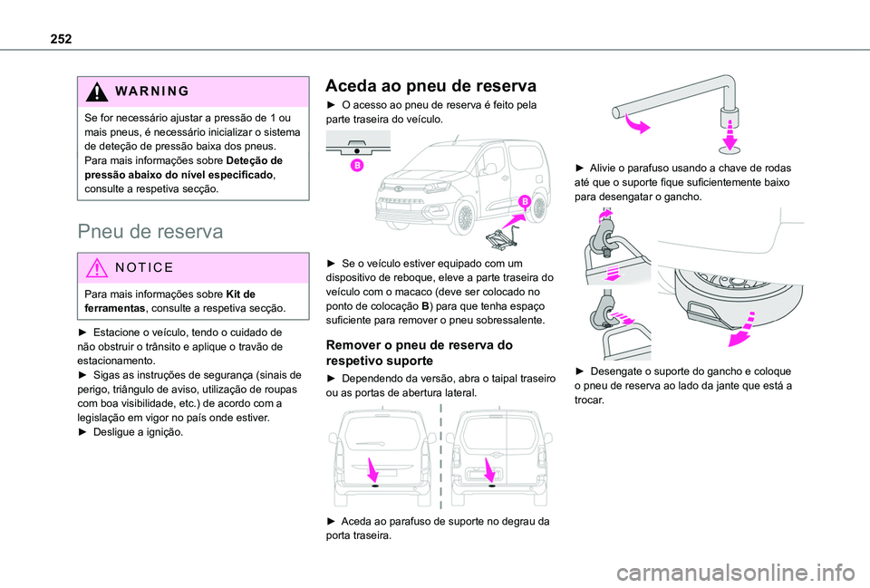 TOYOTA PROACE CITY EV 2021  Manual de utilização (in Portuguese) 252
WARNI NG
Se for necessário ajustar a pressão de 1 ou mais pneus, é necessário inicializar o sistema de deteção de pressão baixa dos pneus.Para mais informações sobre Deteção de pressão