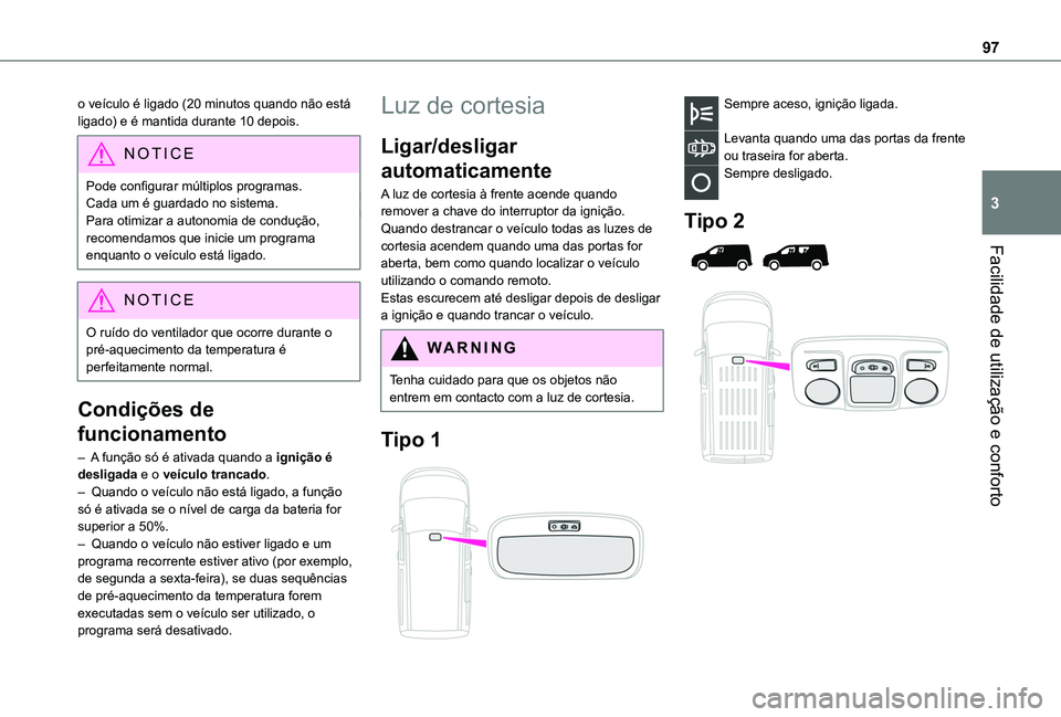 TOYOTA PROACE CITY EV 2021 Manual de utilização (in Portuguese) 97
Facilidade de utilização e conforto
3
o veículo é ligado (20 minutos quando não está ligado) e é mantida durante 10 depois.
NOTIC E
Pode configurar múltiplos programas.Cada um é guardado n TOYOTA PROACE CITY EV 2021 Manual de utilização (in Portuguese) 97
Facilidade de utilização e conforto
3
o veículo é ligado (20 minutos quando não está ligado) e é mantida durante 10 depois.
NOTIC E
Pode configurar múltiplos programas.Cada um é guardado n