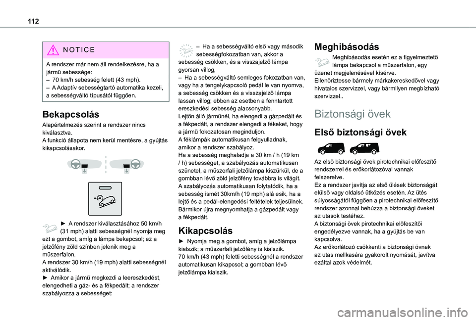 TOYOTA PROACE CITY EV 2021 Kezelési útmutató (in Hungarian) 11 2
NOTIC E
A rendszer már nem áll rendelkezésre, ha a jármű sebessége:– 70 km/h sebesség felett (43 mph).– A Adaptív sebességtartó automatika kezeli, a sebességváltó típusától f TOYOTA PROACE CITY EV 2021 Kezelési útmutató (in Hungarian) 11 2
NOTIC E
A rendszer már nem áll rendelkezésre, ha a jármű sebessége:– 70 km/h sebesség felett (43 mph).– A Adaptív sebességtartó automatika kezeli, a sebességváltó típusától f