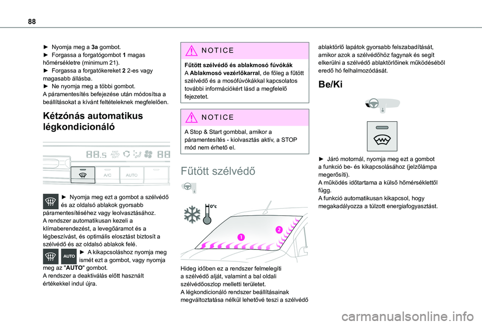 TOYOTA PROACE CITY EV 2021  Kezelési útmutató (in Hungarian) 88
► Nyomja meg a 3a gombot.► Forgassa a forgatógombot 1 magas hőmérsékletre (minimum 21).► Forgassa a forgatókereket 2 2-es vagy magasabb állásba.► Ne nyomja meg a többi gombot.A pár