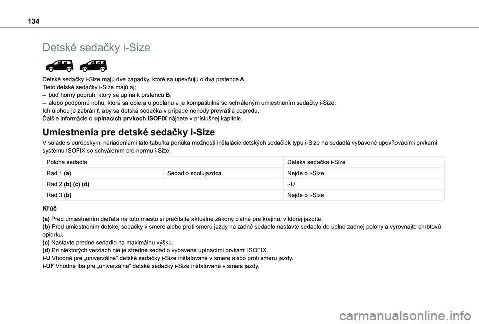 TOYOTA PROACE CITY EV 2021  Návod na použitie (in Slovakian) 134
Detské sedačky i-Size 
 
Detské sedačky i-Size majú dve západky, ktoré sa upevňujú o dva prstence A.Tieto detské sedačky i-Size majú aj:– buď horný popruh, ktorý sa upína k prste