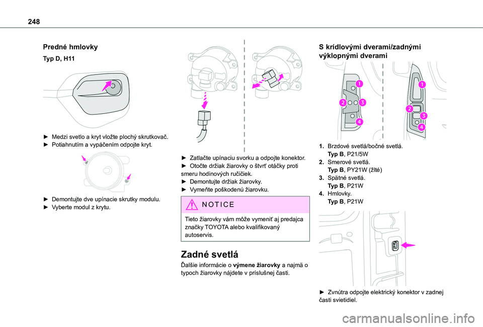 TOYOTA PROACE CITY EV 2021  Návod na použitie (in Slovakian) 248
Predné hmlovky
Typ D, H11 
 
► Medzi svetlo a kryt vložte plochý skrutkovač.► Potiahnutím a vypáčením odpojte kryt. 
 
► Demontujte dve upínacie skrutky modulu.► Vyberte modul z k