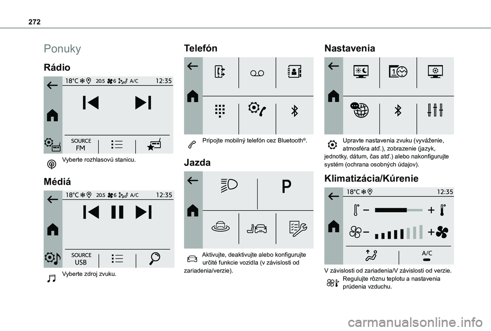 TOYOTA PROACE CITY EV 2021 Návod na použitie (in Slovakian) 272
Ponuky
Rádio
Vyberte rozhlasovú stanicu.
Médiá
Vyberte zdroj zvuku.
Telefón
Pripojte mobilný telefón cez Bluetooth®.
Jazda
Aktivujte, deaktivujte alebo konfigurujte určité TOYOTA PROACE CITY EV 2021 Návod na použitie (in Slovakian) 272
Ponuky
Rádio
Vyberte rozhlasovú stanicu.
Médiá
Vyberte zdroj zvuku.
Telefón
Pripojte mobilný telefón cez Bluetooth®.
Jazda
Aktivujte, deaktivujte alebo konfigurujte určité