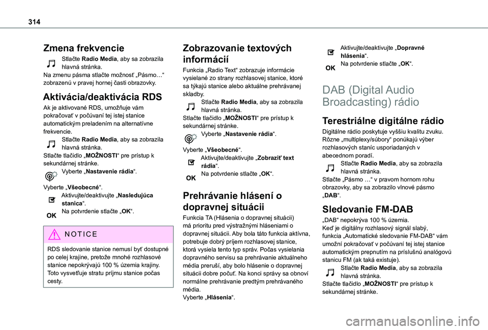 TOYOTA PROACE CITY EV 2021 Návod na použitie (in Slovakian) 314
Zmena frekvencie
Stlačte Radio Media, aby sa zobrazila hlavná stránka.Na zmenu pásma stlačte možnosť „Pásmo…“ zobrazenú v pravej hornej časti obrazovky.
Aktivácia/deaktivácia RDS TOYOTA PROACE CITY EV 2021 Návod na použitie (in Slovakian) 314
Zmena frekvencie
Stlačte Radio Media, aby sa zobrazila hlavná stránka.Na zmenu pásma stlačte možnosť „Pásmo…“ zobrazenú v pravej hornej časti obrazovky.
Aktivácia/deaktivácia RDS