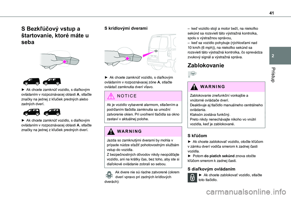 TOYOTA PROACE CITY EV 2021  Návod na použitie (in Slovakian) 41
Prístup
2
S Bezkľúčový vstup a 
štartovanie, ktoré máte u 
seba 
  
 
► Ak chcete zamknúť vozidlo, s diaľkovým ovládaním v rozpoznávacej oblasti A, stlačte značky na jednej z kľ