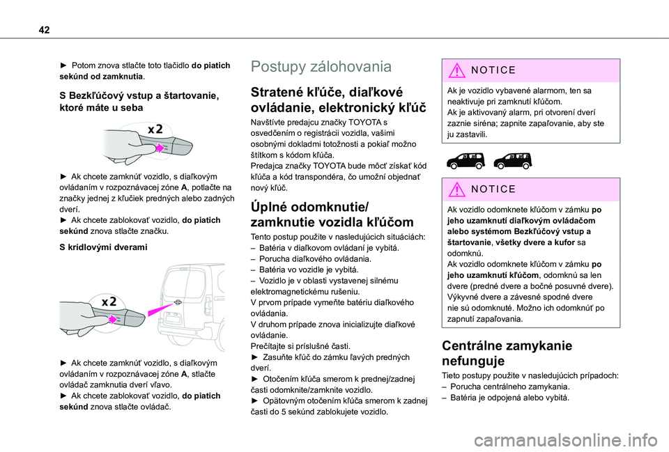 TOYOTA PROACE CITY EV 2021  Návod na použitie (in Slovakian) 42
► Potom znova stlačte toto tlačidlo do piatich sekúnd od zamknutia.
S Bezkľúčový vstup a štartovanie, 
ktoré máte u seba 
 
► Ak chcete zamknúť vozidlo, s diaľkovým ovládaním v 