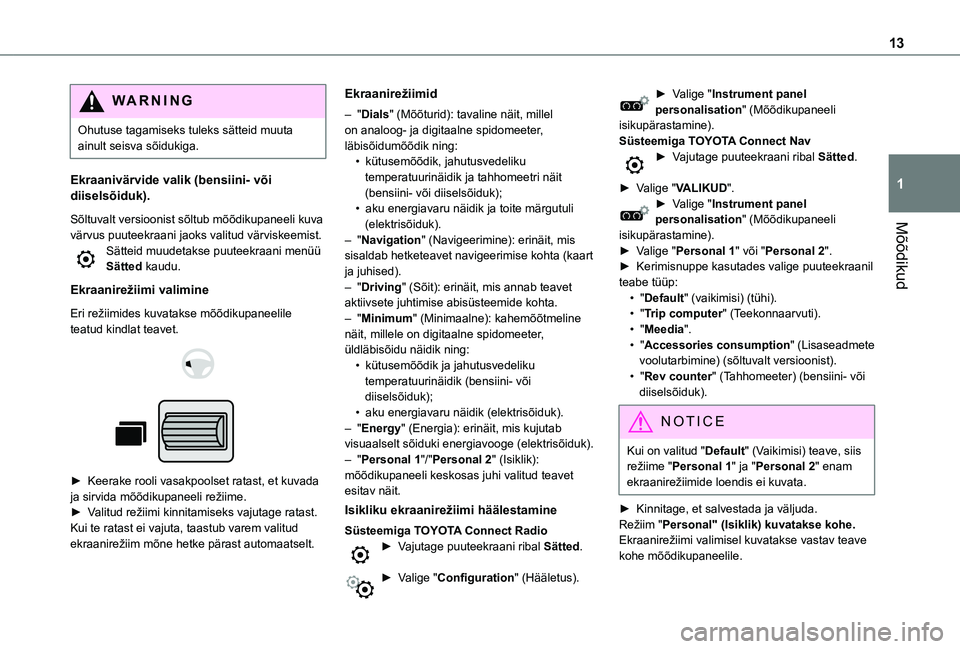 TOYOTA PROACE CITY EV 2021 Kasutusjuhend (in Estonian) 13
Mõõdikud
1
WARNI NG
Ohutuse tagamiseks tuleks sätteid muuta ainult seisva sõidukiga.
Ekraanivärvide valik (bensiini- või diiselsõiduk).
Sõltuvalt versioonist sõltub mõõdikupaneeli kuva v TOYOTA PROACE CITY EV 2021 Kasutusjuhend (in Estonian) 13
Mõõdikud
1
WARNI NG
Ohutuse tagamiseks tuleks sätteid muuta ainult seisva sõidukiga.
Ekraanivärvide valik (bensiini- või diiselsõiduk).
Sõltuvalt versioonist sõltub mõõdikupaneeli kuva v