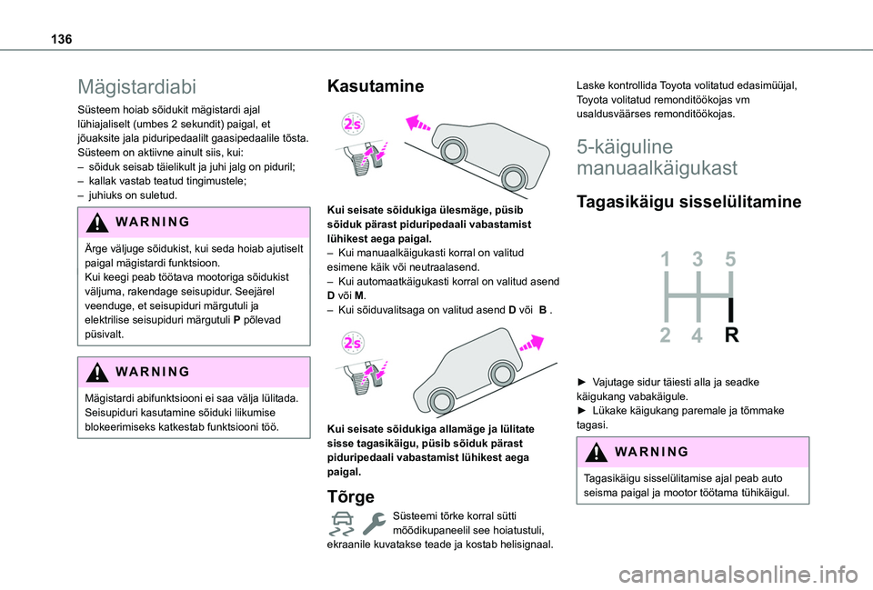 TOYOTA PROACE CITY EV 2021  Kasutusjuhend (in Estonian) 136
Mägistardiabi
Süsteem hoiab sõidukit mägistardi ajal lühiajaliselt (umbes 2 sekundit) paigal, et jõuaksite jala piduripedaalilt gaasipedaalile tõsta.Süsteem on aktiivne ainult siis, kui: