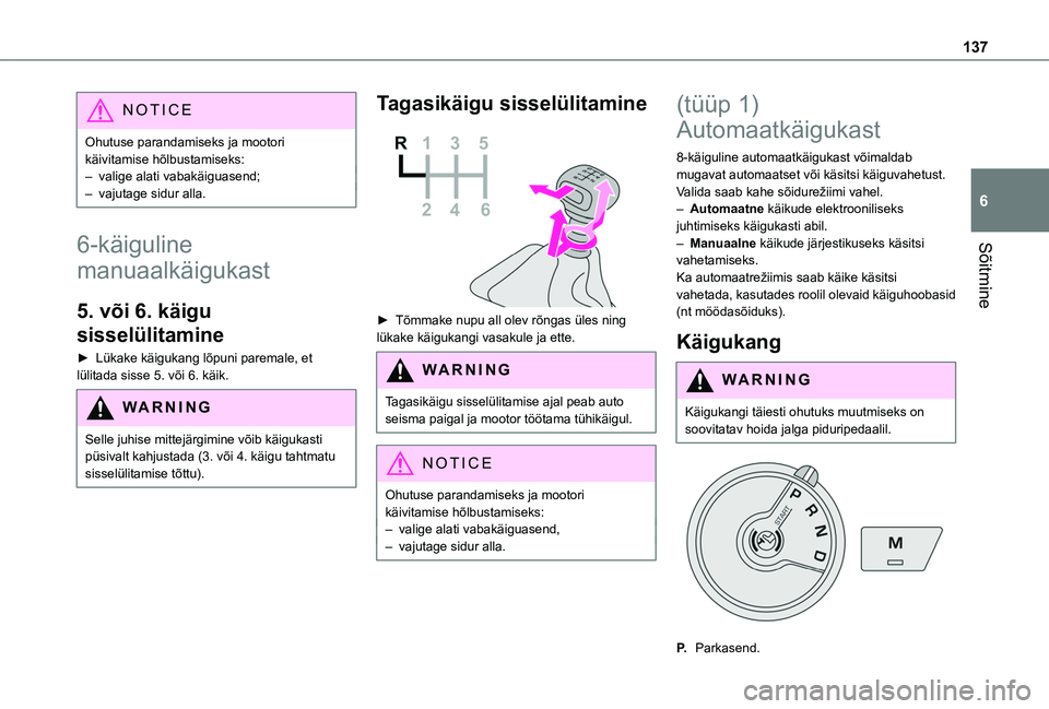 TOYOTA PROACE CITY EV 2021  Kasutusjuhend (in Estonian) 137
Sõitmine
6
NOTIC E
Ohutuse parandamiseks ja mootori käivitamise hõlbustamiseks:– valige alati vabakäiguasend;– vajutage sidur alla.
6-käiguline 
manuaalkäigukast
5. või 6. käigu 
sisse