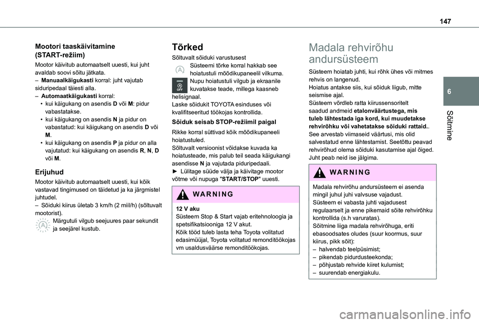 TOYOTA PROACE CITY EV 2021  Kasutusjuhend (in Estonian) 147
Sõitmine
6
Mootori taaskäivitamine 
(START-režiim)
Mootor käivitub automaatselt uuesti, kui juht avaldab soovi sõitu jätkata.– Manuaalkäigukasti korral: juht vajutab siduripedaal täiesti