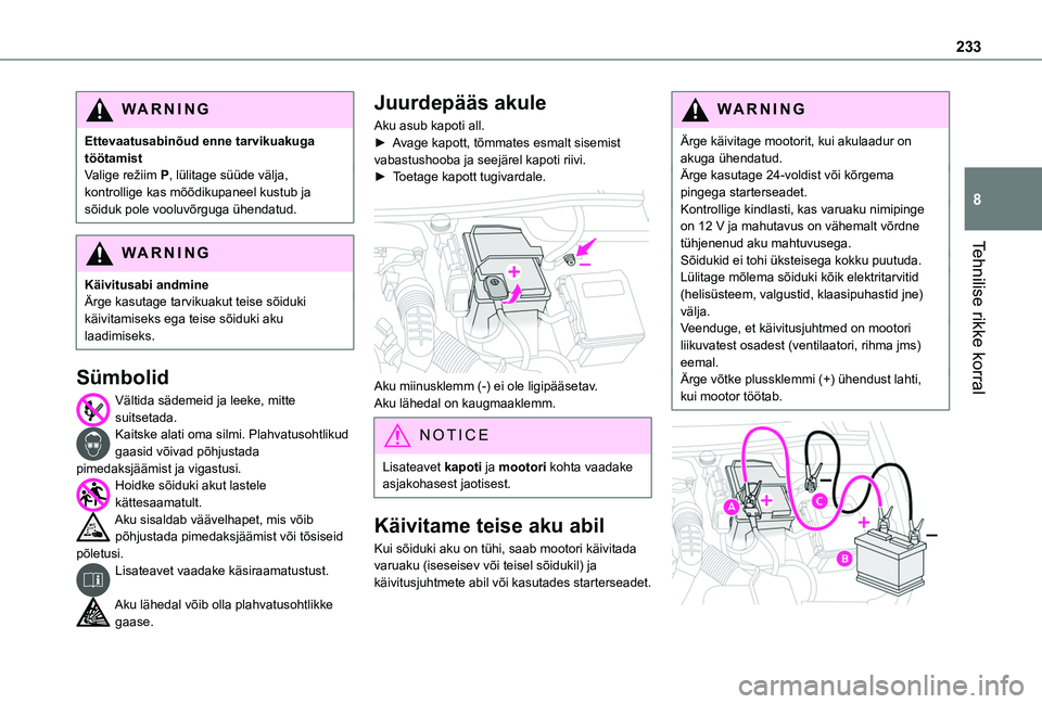 TOYOTA PROACE CITY EV 2021  Kasutusjuhend (in Estonian) 233
Tehnilise rikke korral
8
WARNI NG
Ettevaatusabinõud enne tarvikuakuga töötamistValige režiim P, lülitage süüde välja, kontrollige kas mõõdikupaneel kustub ja sõiduk pole vooluvõrguga 