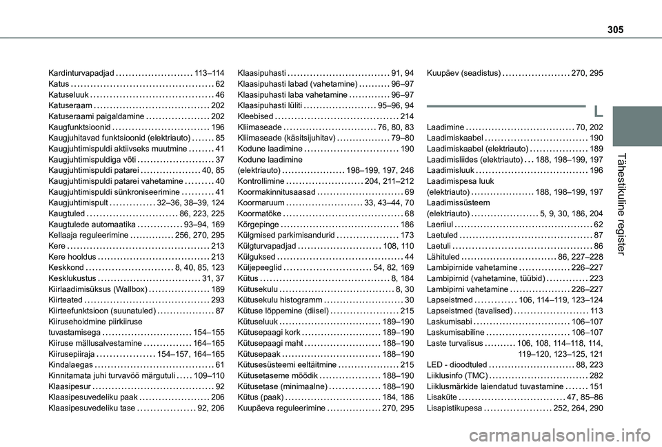 TOYOTA PROACE CITY EV 2021 Kasutusjuhend (in Estonian) 305
Tähestikuline register
Kardinturvapadjad 11 3–11 4Katus 62Katuseluuk 46Katuseraam 202Katuseraami paigaldamine 202Kaugfunktsioonid 196Kaugjuhitavad funktsioonid (elektriauto) 85Kau TOYOTA PROACE CITY EV 2021 Kasutusjuhend (in Estonian) 305
Tähestikuline register
Kardinturvapadjad 11 3–11 4Katus 62Katuseluuk 46Katuseraam 202Katuseraami paigaldamine 202Kaugfunktsioonid 196Kaugjuhitavad funktsioonid (elektriauto) 85Kau