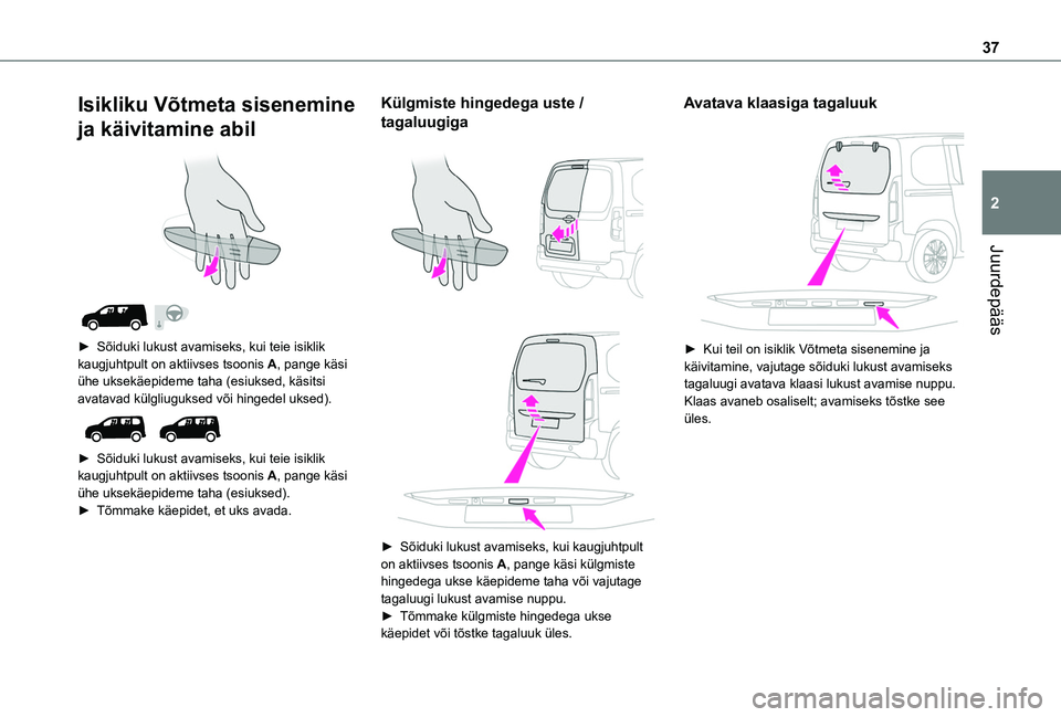 TOYOTA PROACE CITY EV 2021 Kasutusjuhend (in Estonian) 37
Juurdepääs
2
Isikliku Võtmeta sisenemine
ja käivitamine abil
► Sõiduki lukust avamiseks, kui teie isiklik kaugjuhtpult on aktiivses tsoonis A, pange käsi ühe uksekäepideme taha (es TOYOTA PROACE CITY EV 2021 Kasutusjuhend (in Estonian) 37
Juurdepääs
2
Isikliku Võtmeta sisenemine
ja käivitamine abil
► Sõiduki lukust avamiseks, kui teie isiklik kaugjuhtpult on aktiivses tsoonis A, pange käsi ühe uksekäepideme taha (es