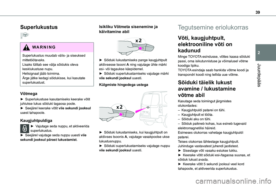 TOYOTA PROACE CITY EV 2021 Kasutusjuhend (in Estonian) 39
Juurdepääs
2
Superlukustus
WARNI NG
Superlukustus muudab välis- ja siseuksed mittetöötavaks.Lisaks lülitab see välja sõidukis oleva kesklukustuse nupu.
Helisignaal jääb toimima.Ärge jà TOYOTA PROACE CITY EV 2021 Kasutusjuhend (in Estonian) 39
Juurdepääs
2
Superlukustus
WARNI NG
Superlukustus muudab välis- ja siseuksed mittetöötavaks.Lisaks lülitab see välja sõidukis oleva kesklukustuse nupu.
Helisignaal jääb toimima.Ärge jÃ