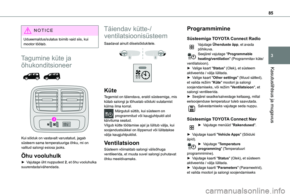 TOYOTA PROACE CITY EV 2021 Kasutusjuhend (in Estonian) 85
Kasutuslihtsus ja mugavus
3
NOTIC E
Udueemaldus/sulatus toimib vaid siis, kui mootor töötab.
Tagumine küte ja
õhukonditsioneer
Kui sõiduk on vastavalt varustatud, jagab süsteem sama te TOYOTA PROACE CITY EV 2021 Kasutusjuhend (in Estonian) 85
Kasutuslihtsus ja mugavus
3
NOTIC E
Udueemaldus/sulatus toimib vaid siis, kui mootor töötab.
Tagumine küte ja
õhukonditsioneer
Kui sõiduk on vastavalt varustatud, jagab süsteem sama te