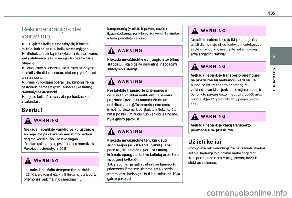 TOYOTA PROACE CITY EV 2021 Eksploatavimo vadovas (in Lithuanian) 135
Vairavimas
6
Rekomendacijos dėl
vairavimo
► Laikykitės kelių eismo taisyklių ir būkite budrūs, kokios bebūtų kelių eismo sąlygos.► Stebėkite aplinką ir laikykite rankas ant vairo, TOYOTA PROACE CITY EV 2021 Eksploatavimo vadovas (in Lithuanian) 135
Vairavimas
6
Rekomendacijos dėl
vairavimo
► Laikykitės kelių eismo taisyklių ir būkite budrūs, kokios bebūtų kelių eismo sąlygos.► Stebėkite aplinką ir laikykite rankas ant vairo,