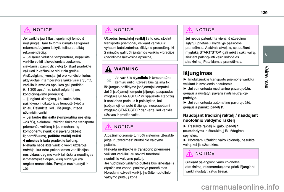 TOYOTA PROACE CITY EV 2021 Eksploatavimo vadovas (in Lithuanian) 139
Vairavimas
6
NOTIC E
Jei variklis jau šiltas, įspėjamoji lemputė neįsijungia. Tam tikromis klimato sąlygomis rekomenduojama laikytis toliau pateiktų rekomendacijų:– Jei lauke vidutinė t TOYOTA PROACE CITY EV 2021 Eksploatavimo vadovas (in Lithuanian) 139
Vairavimas
6
NOTIC E
Jei variklis jau šiltas, įspėjamoji lemputė neįsijungia. Tam tikromis klimato sąlygomis rekomenduojama laikytis toliau pateiktų rekomendacijų:– Jei lauke vidutinė t