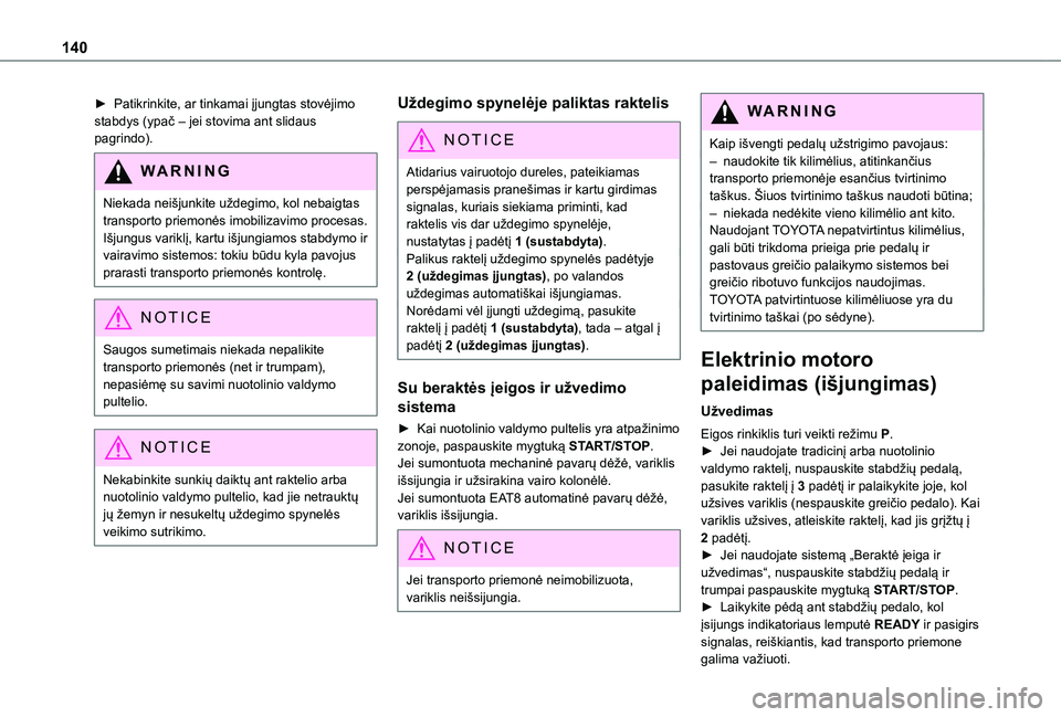 TOYOTA PROACE CITY EV 2021 Eksploatavimo vadovas (in Lithuanian) 140
► Patikrinkite, ar tinkamai įjungtas stovėjimo stabdys (ypač – jei stovima ant slidaus pagrindo).
WARNI NG
Niekada neišjunkite uždegimo, kol nebaigtas transporto priemonės imobilizavimo TOYOTA PROACE CITY EV 2021 Eksploatavimo vadovas (in Lithuanian) 140
► Patikrinkite, ar tinkamai įjungtas stovėjimo stabdys (ypač – jei stovima ant slidaus pagrindo).
WARNI NG
Niekada neišjunkite uždegimo, kol nebaigtas transporto priemonės imobilizavimo