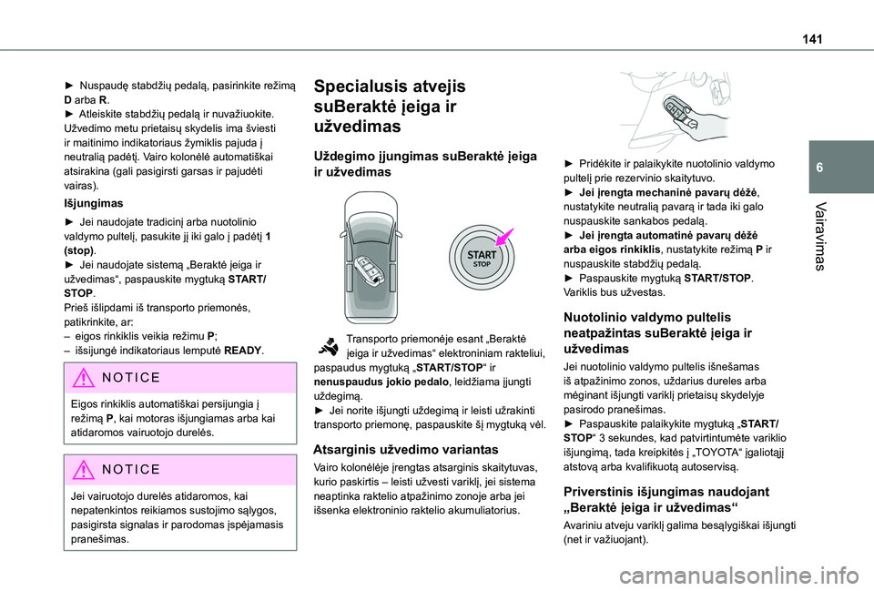 TOYOTA PROACE CITY EV 2021 Eksploatavimo vadovas (in Lithuanian) 141
Vairavimas
6
► Nuspaudę stabdžių pedalą, pasirinkite režimą D arba R.► Atleiskite stabdžių pedalą ir nuvažiuokite.Užvedimo metu prietaisų skydelis ima šviesti ir maitinimo indikat TOYOTA PROACE CITY EV 2021 Eksploatavimo vadovas (in Lithuanian) 141
Vairavimas
6
► Nuspaudę stabdžių pedalą, pasirinkite režimą D arba R.► Atleiskite stabdžių pedalą ir nuvažiuokite.Užvedimo metu prietaisų skydelis ima šviesti ir maitinimo indikat