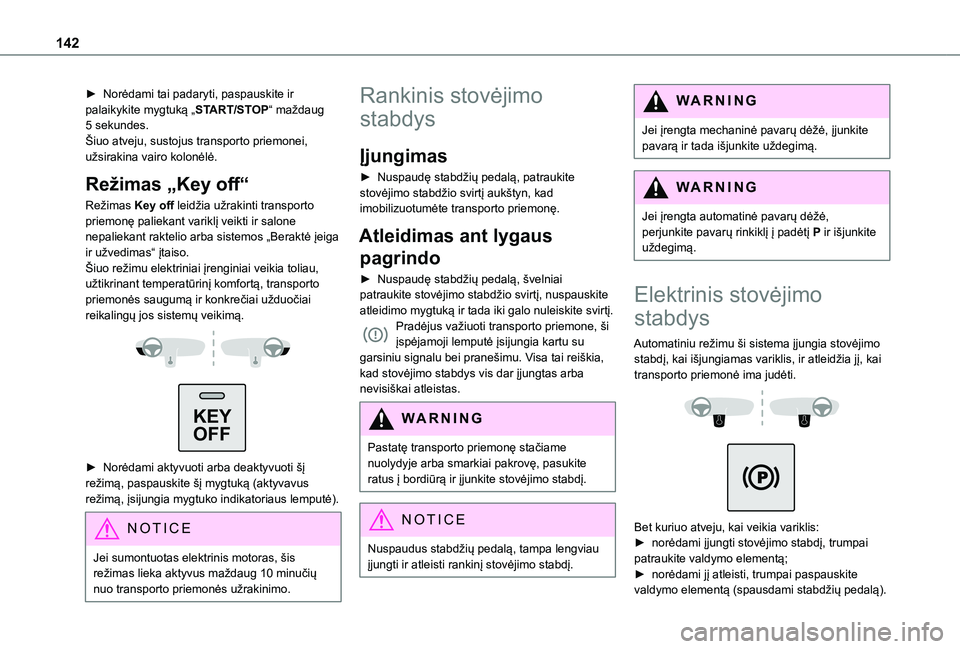 TOYOTA PROACE CITY EV 2021  Eksploatavimo vadovas (in Lithuanian) 142
► Norėdami tai padaryti, paspauskite ir palaikykite mygtuką „START/STOP“ maždaug 5 sekundes.Šiuo atveju, sustojus transporto priemonei, užsirakina vairo kolonėlė.
Režimas „Key off