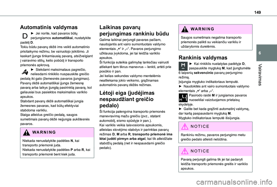 TOYOTA PROACE CITY EV 2021 Eksploatavimo vadovas (in Lithuanian) 149
Vairavimas
6
Automatinis valdymas
► Jei norite, kad pavaros būtų perjungiamos automatiškai, nustatykite padėtį D.Tokiu būdu pavarų dėžė ims veikti automatinio prisitaikymo režimu, be TOYOTA PROACE CITY EV 2021 Eksploatavimo vadovas (in Lithuanian) 149
Vairavimas
6
Automatinis valdymas
► Jei norite, kad pavaros būtų perjungiamos automatiškai, nustatykite padėtį D.Tokiu būdu pavarų dėžė ims veikti automatinio prisitaikymo režimu, be