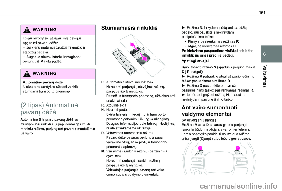 TOYOTA PROACE CITY EV 2021 Eksploatavimo vadovas (in Lithuanian) 151
Vairavimas
6
WARNI NG
Toliau nurodytais atvejais kyla pavojus apgadinti pavarų dėžę:– Jei vienu metu nuspaudžiami greičio ir stabdžių pedalai.– Sugedus akumuliatoriui ir mėginant perj TOYOTA PROACE CITY EV 2021 Eksploatavimo vadovas (in Lithuanian) 151
Vairavimas
6
WARNI NG
Toliau nurodytais atvejais kyla pavojus apgadinti pavarų dėžę:– Jei vienu metu nuspaudžiami greičio ir stabdžių pedalai.– Sugedus akumuliatoriui ir mėginant perj
