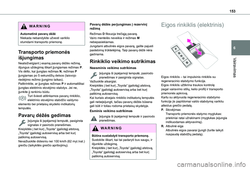TOYOTA PROACE CITY EV 2021 Eksploatavimo vadovas (in Lithuanian) 153
Vairavimas
6
WARNI NG
Automatinė pavarų dėžėNiekada nebandykite užvesti variklio stumdami transporto priemonę.
Transporto priemonės
išjungimas
Neatsižvelgiant į esamą pavarų dėžės TOYOTA PROACE CITY EV 2021 Eksploatavimo vadovas (in Lithuanian) 153
Vairavimas
6
WARNI NG
Automatinė pavarų dėžėNiekada nebandykite užvesti variklio stumdami transporto priemonę.
Transporto priemonės
išjungimas
Neatsižvelgiant į esamą pavarų dėžės