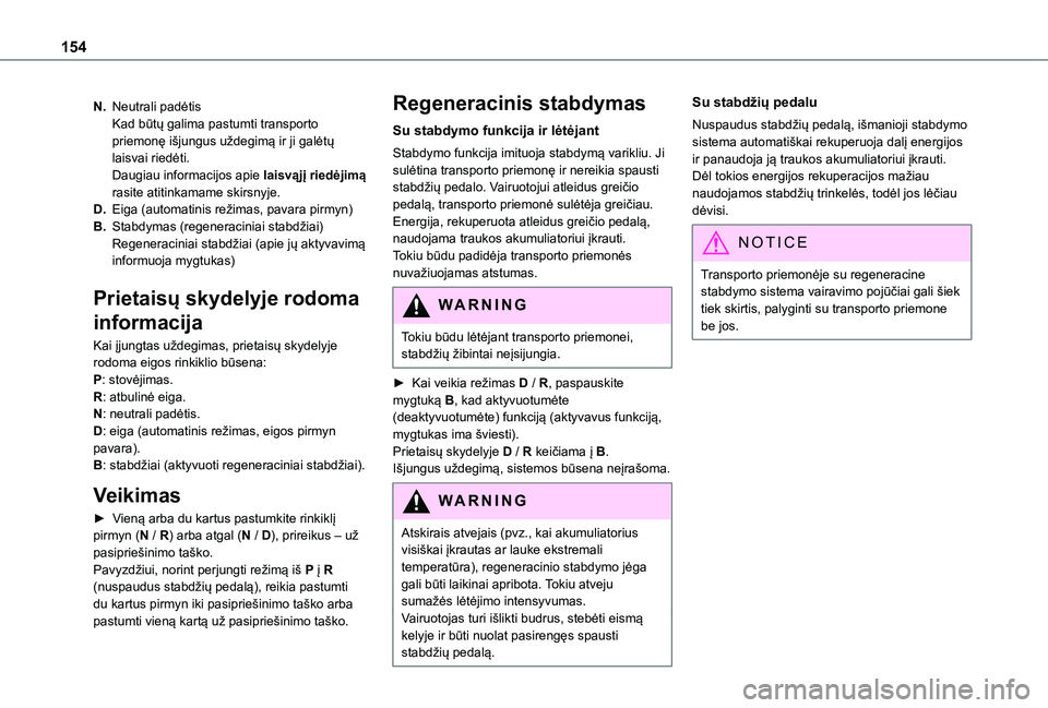 TOYOTA PROACE CITY EV 2021 Eksploatavimo vadovas (in Lithuanian) 154
N.Neutrali padėtisKad būtų galima pastumti transporto priemonę išjungus uždegimą ir ji galėtų laisvai riedėti.Daugiau informacijos apie laisvąjį riedėjimą rasite atitinkamame skirsny TOYOTA PROACE CITY EV 2021 Eksploatavimo vadovas (in Lithuanian) 154
N.Neutrali padėtisKad būtų galima pastumti transporto priemonę išjungus uždegimą ir ji galėtų laisvai riedėti.Daugiau informacijos apie laisvąjį riedėjimą rasite atitinkamame skirsny